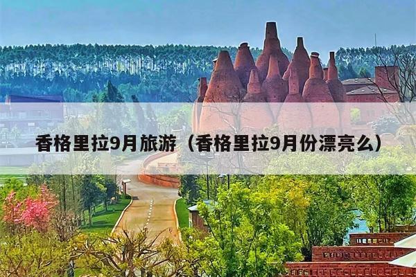 香格里拉9月旅游（香格里拉9月份漂亮么）