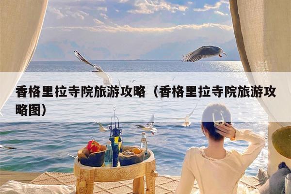 香格里拉寺院旅游攻略（香格里拉寺院旅游攻略图）