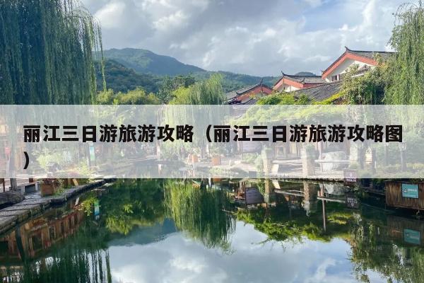 丽江三日游旅游攻略（丽江三日游旅游攻略图）