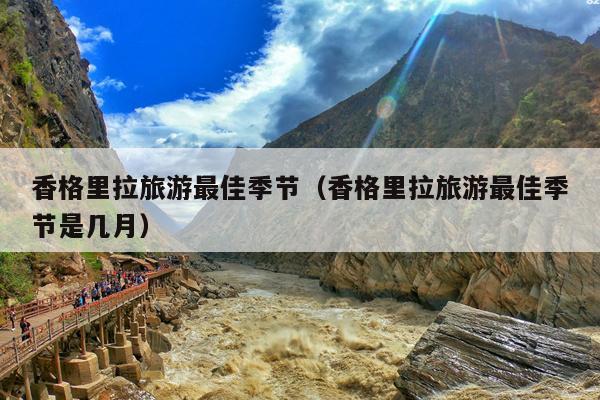 香格里拉旅游最佳季节（香格里拉旅游最佳季节是几月）