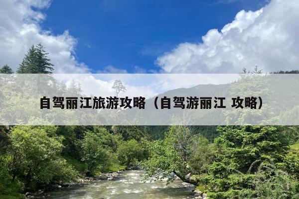 自驾丽江旅游攻略（自驾游丽江 攻略）