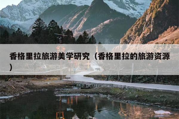 香格里拉旅游美学研究（香格里拉的旅游资源）