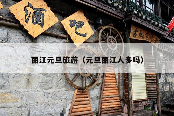 丽江元旦旅游（元旦丽江人多吗）