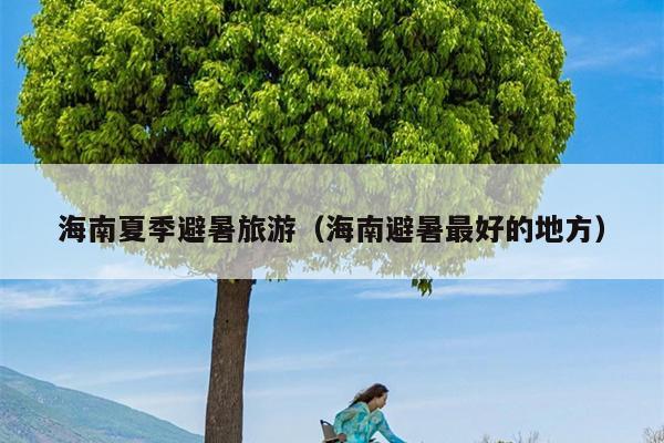 海南夏季避暑旅游（海南避暑最好的地方）