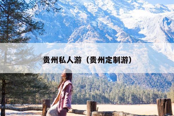 贵州私人游（贵州定制游）