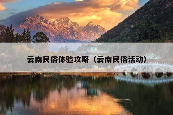 云南民俗体验攻略（云南民俗活动）