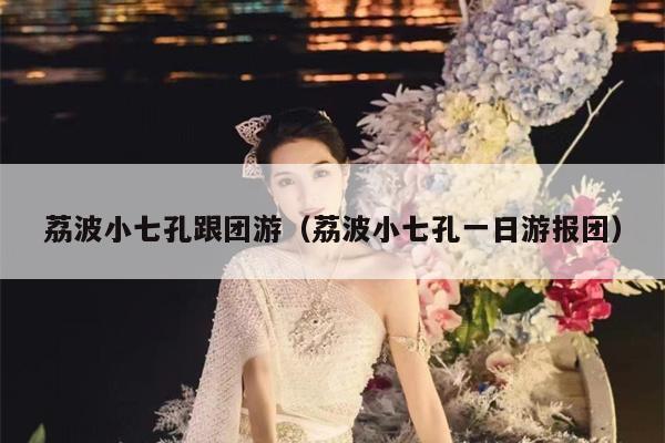 荔波小七孔跟团游（荔波小七孔一日游报团）