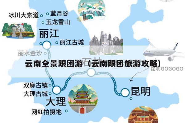 云南全景跟团游(云南跟团旅游攻略)