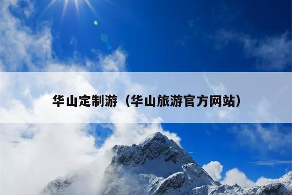 华山定制游（华山旅游官方网站）