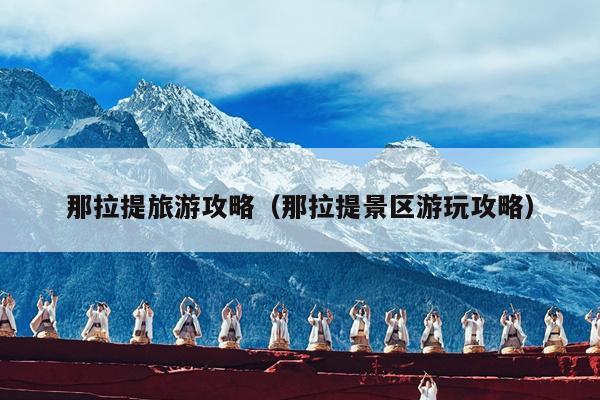 那拉提旅游攻略（那拉提景区游玩攻略）