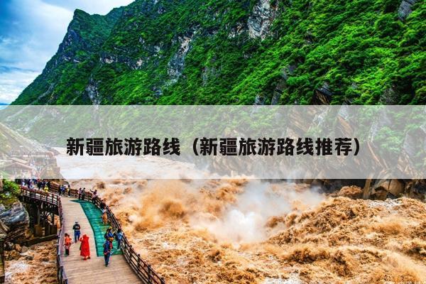 新疆旅游路线（新疆旅游路线推荐）