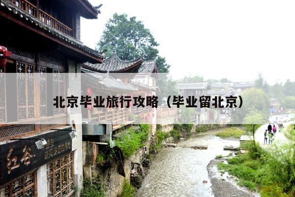 北京毕业旅行攻略（毕业留北京）