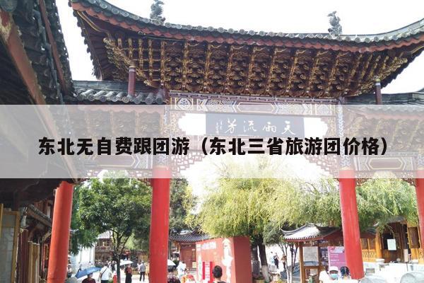 东北无自费跟团游（东北三省旅游团价格）