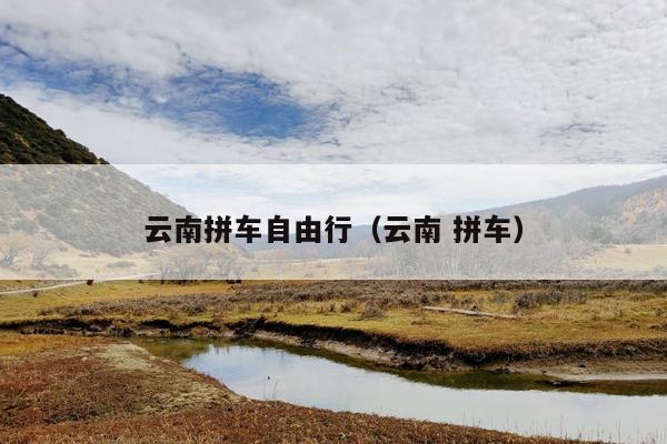 云南拼车自由行（云南 拼车）