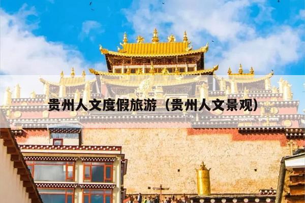 贵州人文度假旅游（贵州人文景观）