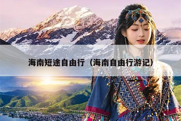 海南短途自由行（海南自由行游记）