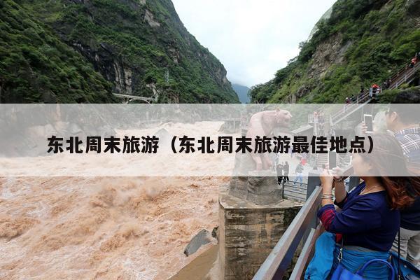 东北周末旅游（东北周末旅游最佳地点）