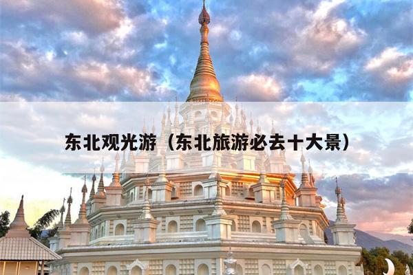 东北观光游（东北旅游必去十大景）