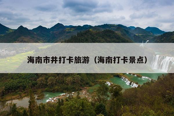 海南市井打卡旅游（海南打卡景点）