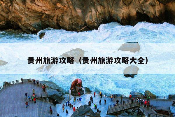 贵州旅游攻略（贵州旅游攻略大全）