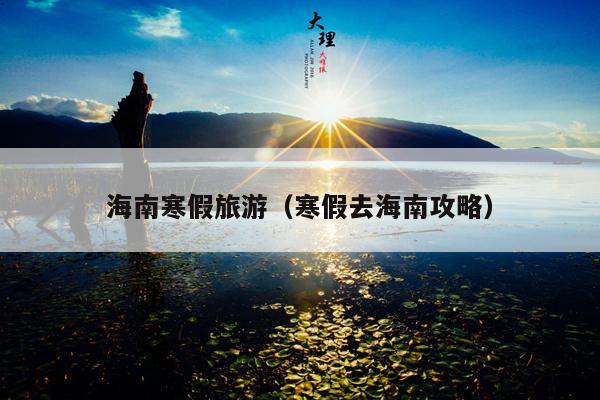 海南寒假旅游（寒假去海南攻略）