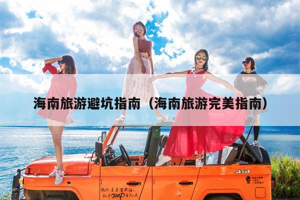 海南旅游避坑指南（海南旅游完美指南）