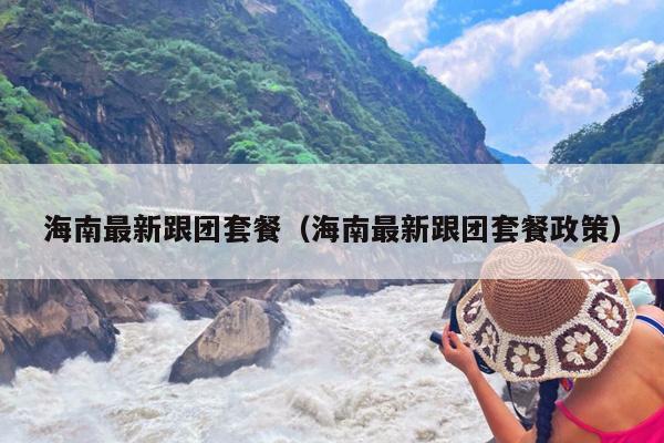 海南最新跟团套餐（海南最新跟团套餐政策）