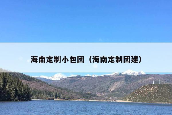 海南定制小包团（海南定制团建）