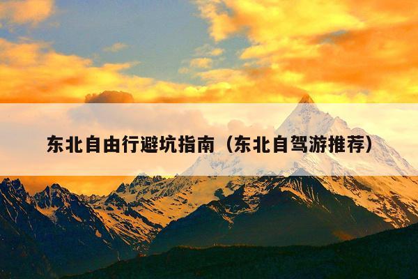 东北自由行避坑指南（东北自驾游推荐）
