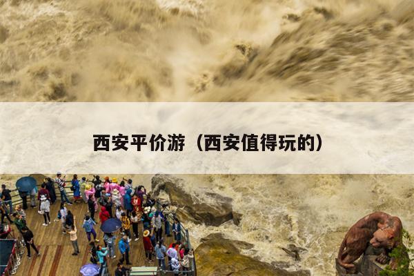 西安平价游（西安值得玩的）