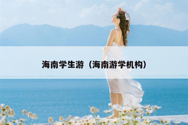 海南学生游（海南游学机构）