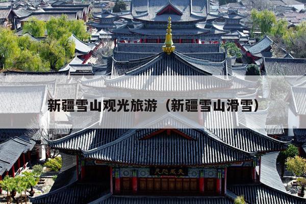 新疆雪山观光旅游（新疆雪山滑雪）