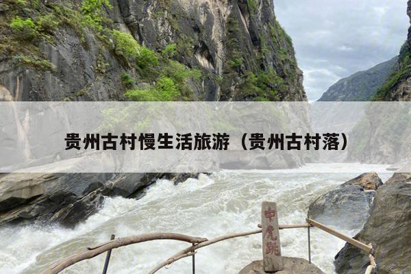 贵州古村慢生活旅游（贵州古村落）