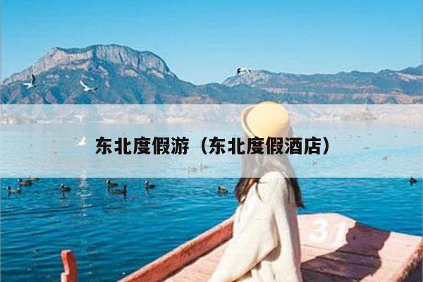 东北度假游（东北度假酒店）
