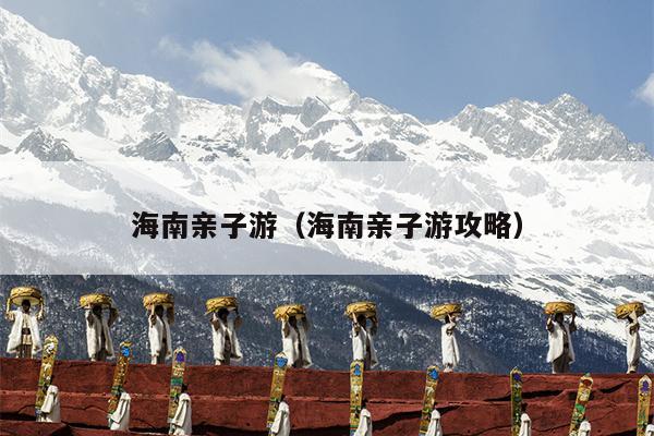 海南亲子游（海南亲子游攻略）