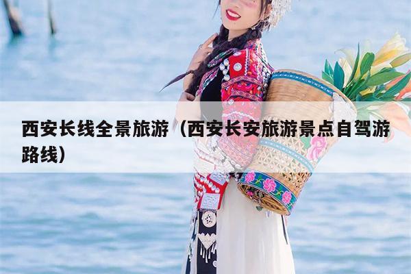 西安长线全景旅游（西安长安旅游景点自驾游路线）