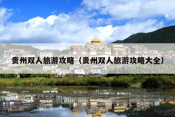 贵州双人旅游攻略（贵州双人旅游攻略大全）