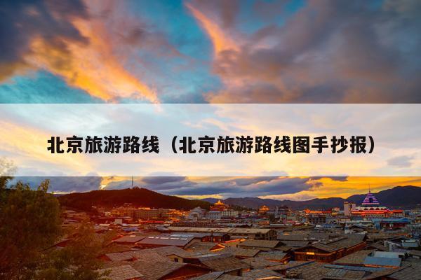 北京旅游路线（北京旅游路线图手抄报）