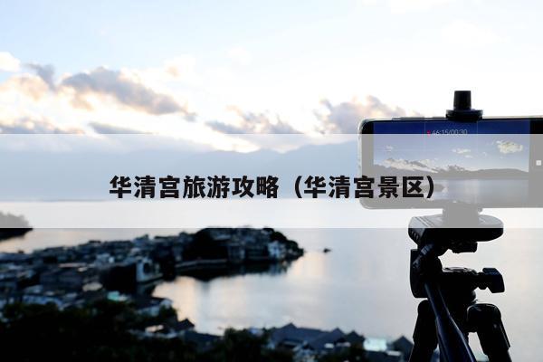 华清宫旅游攻略（华清宫景区）